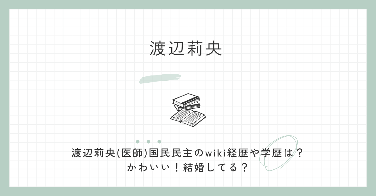 渡辺莉央(医師)国民民主のwiki経歴や学歴は？かわいい！結婚してる？