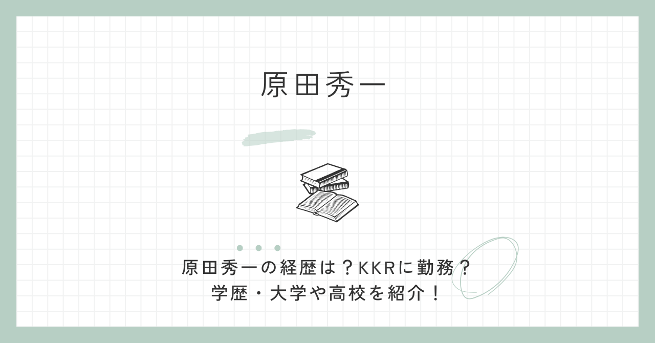 原田秀一の経歴は？KKRに勤務？学歴・大学や高校を紹介！
