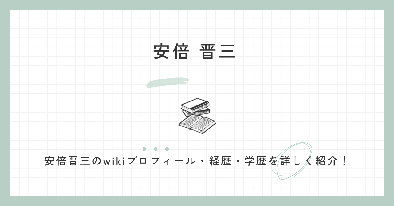 安倍晋三,wiki,経歴,プロフィール,学歴,評判,功績