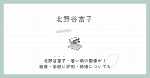 北野谷富子,若い頃,画像,経歴,学歴,評判,結婚,旦那,不倫