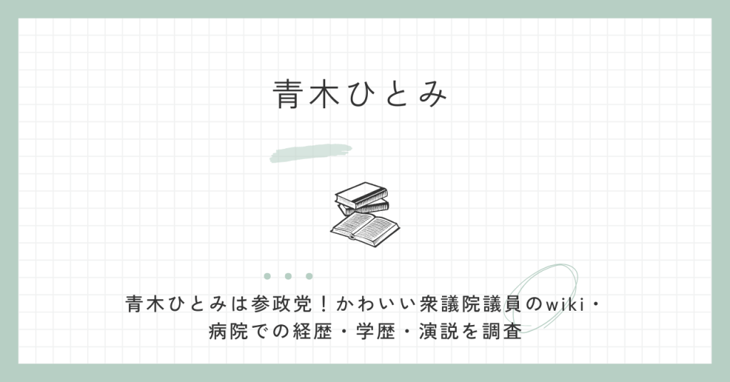 青木ひとみ,参政党,wiki,経歴,病院,学歴,演説,かわいい,衆議院