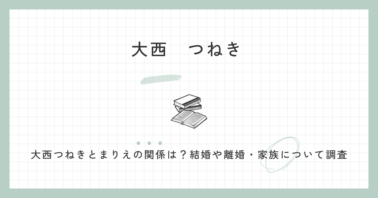 大西つねき,まりえ,関係,経歴,離婚,結婚,家族,父親,宗教
