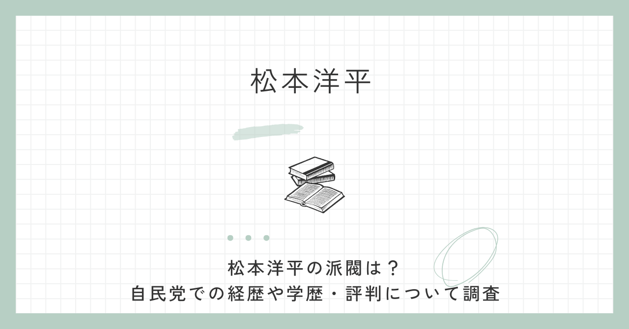 松本洋平,派閥,経歴,学歴,評判,自民党,選挙区
